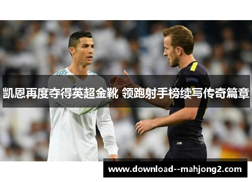 凯恩再度夺得英超金靴 领跑射手榜续写传奇篇章