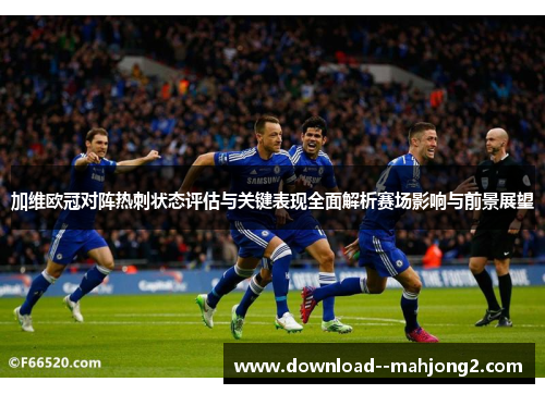 加维欧冠对阵热刺状态评估与关键表现全面解析赛场影响与前景展望